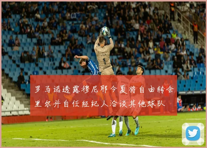 罗马诺透露穆尼耶今夏将自由转会里尔并自任经纪人洽谈其他球队