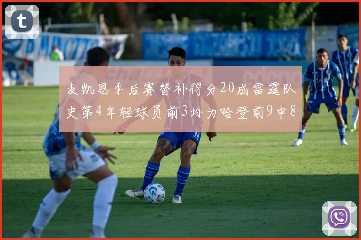 麦凯恩季后赛替补得分20成雷霆队史第4年轻球员前3均为哈登前9中8席次占据
