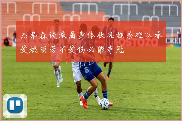 杰弗森谈浓眉身体状况称或难以承受姚明若不受伤必能夺冠