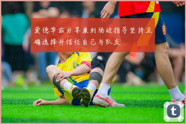 爱德华兹分享康利场边指导坚持正确选择并信任自己与队友