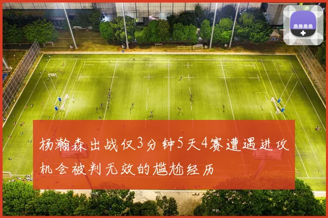 杨瀚森出战仅3分钟5天4赛遭遇进攻机会被判无效的尴尬经历