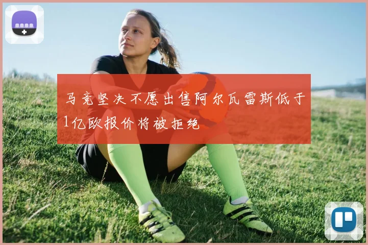 马竞坚决不愿出售阿尔瓦雷斯低于1亿欧报价将被拒绝